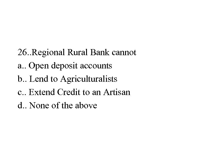 26. . Regional Rural Bank cannot a. . Open deposit accounts b. . Lend