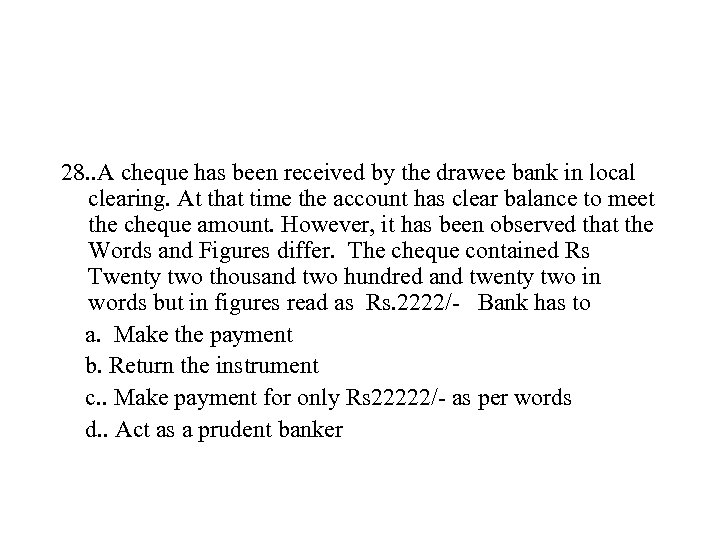 28. . A cheque has been received by the drawee bank in local clearing.