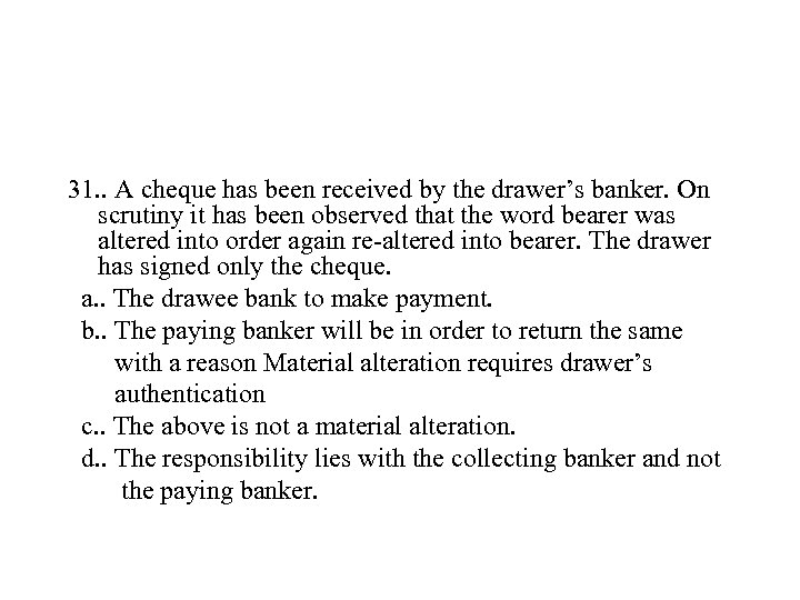 31. . A cheque has been received by the drawer’s banker. On scrutiny it