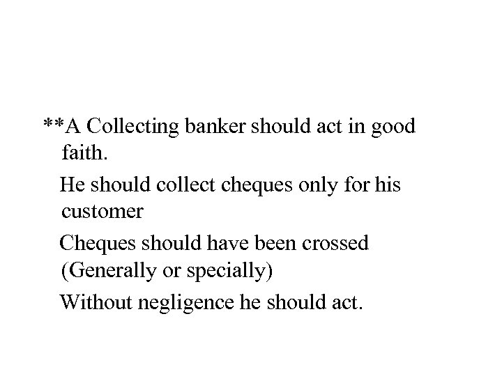 **A Collecting banker should act in good faith. He should collect cheques only for