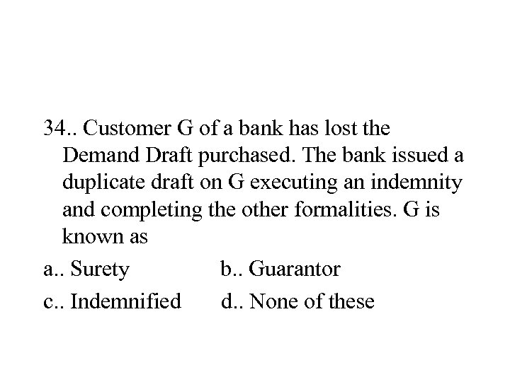 34. . Customer G of a bank has lost the Demand Draft purchased. The