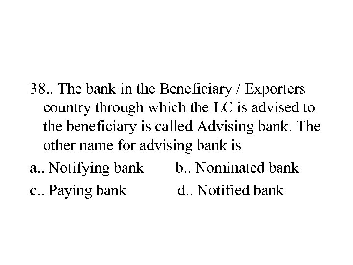 38. . The bank in the Beneficiary / Exporters country through which the LC