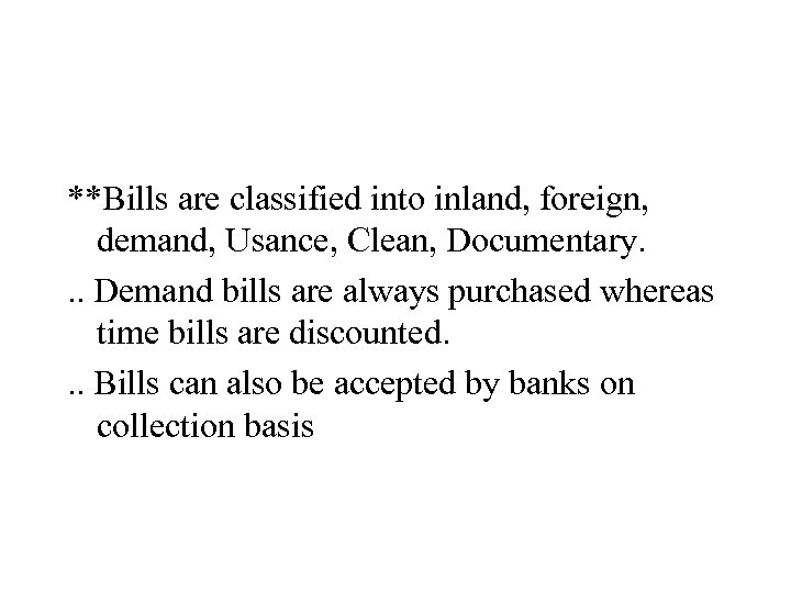 **Bills are classified into inland, foreign, demand, Usance, Clean, Documentary. . . Demand bills