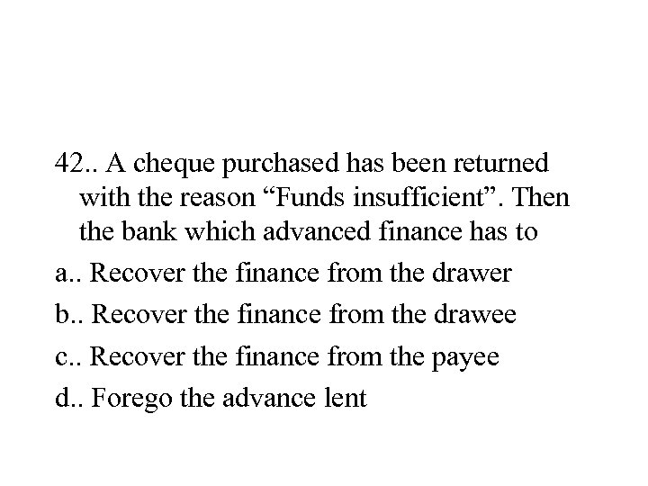 42. . A cheque purchased has been returned with the reason “Funds insufficient”. Then
