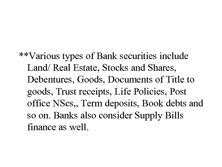 **Various types of Bank securities include Land/ Real Estate, Stocks and Shares, Debentures, Goods,