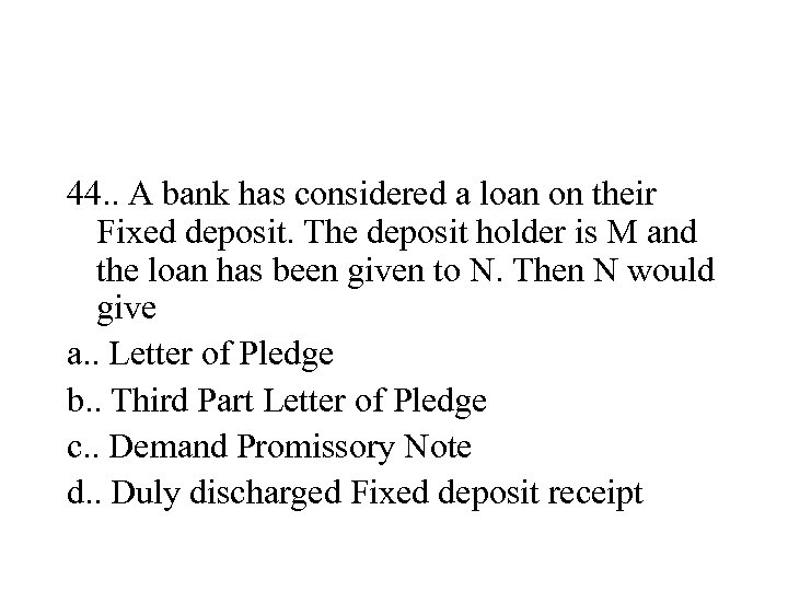 44. . A bank has considered a loan on their Fixed deposit. The deposit