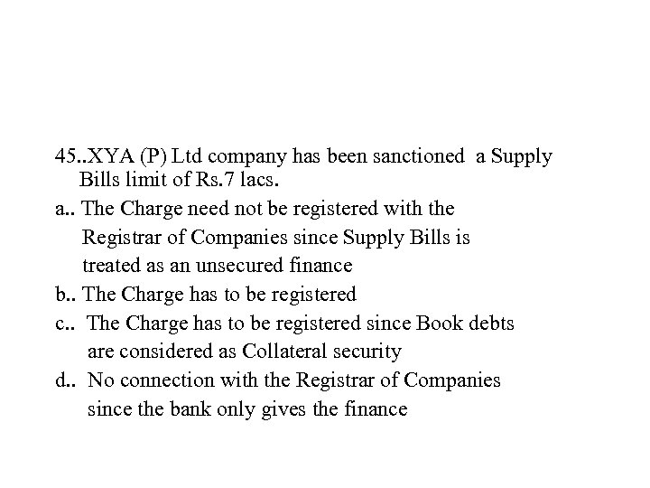 45. . XYA (P) Ltd company has been sanctioned a Supply Bills limit of