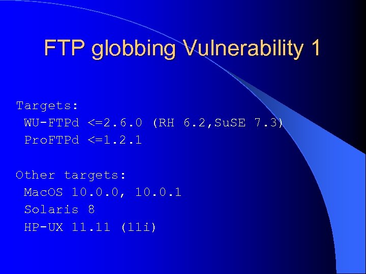 FTP globbing Vulnerability 1 Targets: WU-FTPd <=2. 6. 0 (RH 6. 2, Su. SE