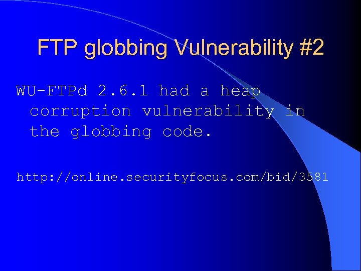 FTP globbing Vulnerability #2 WU-FTPd 2. 6. 1 had a heap corruption vulnerability in