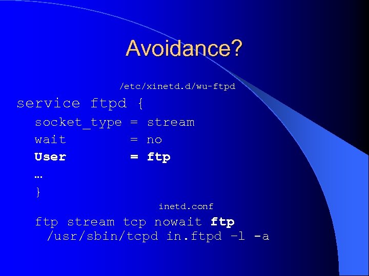 Avoidance? /etc/xinetd. d/wu-ftpd service ftpd { socket_type = stream wait = no User =