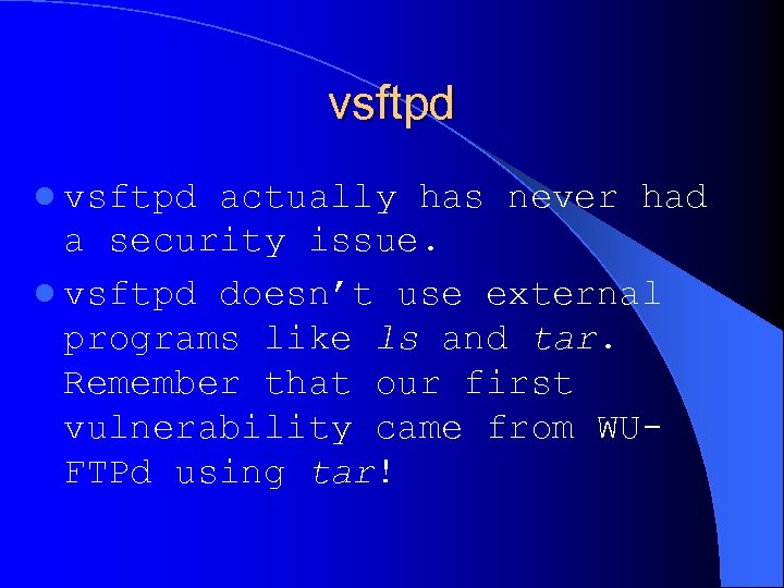 vsftpd l vsftpd actually has never had a security issue. l vsftpd doesn’t use