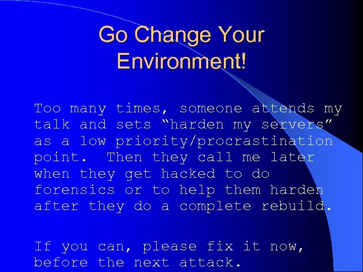 Go Change Your Environment! Too many times, someone attends my talk and sets “harden