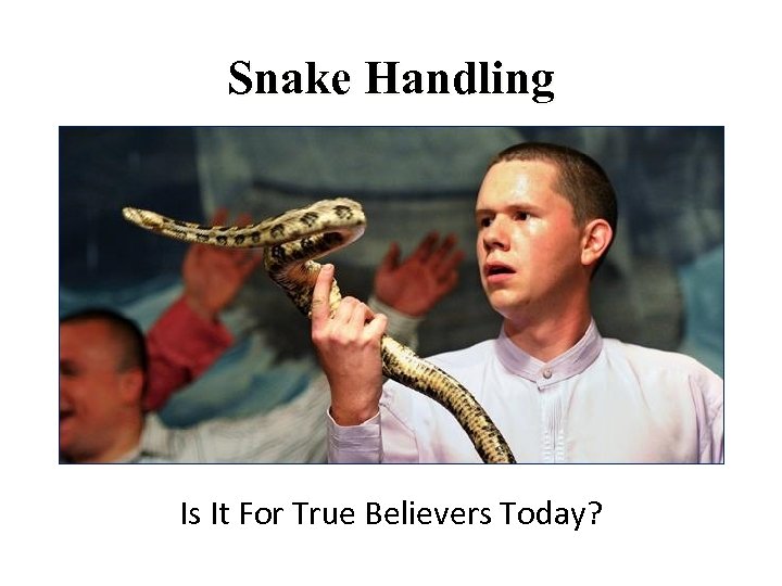 Snake Handling Is It For True Believers Today? 