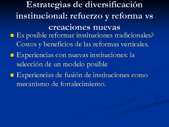 Estrategias de diversificación institucional: refuerzo y reforma vs creaciones nuevas Es posible reformar instituciones