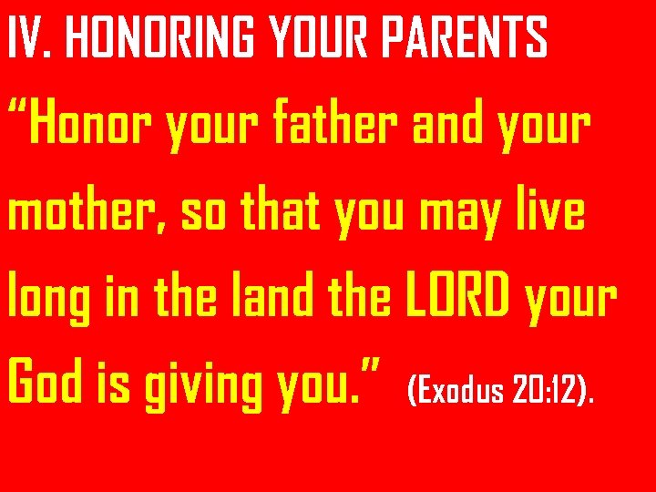 IV. HONORING YOUR PARENTS “Honor your father and your mother, so that you may