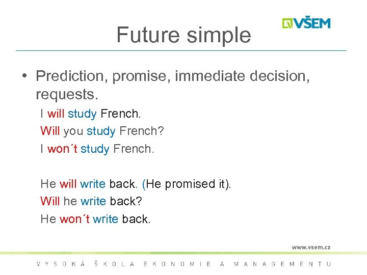 Future simple • Prediction, promise, immediate decision, requests. I will study French. Will you