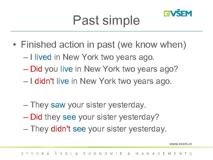 Past simple • Finished action in past (we know when) – I lived in