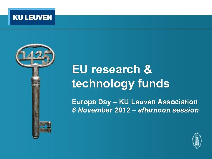 EU research & technology funds Europa Day – KU Leuven Association 6 November 2012