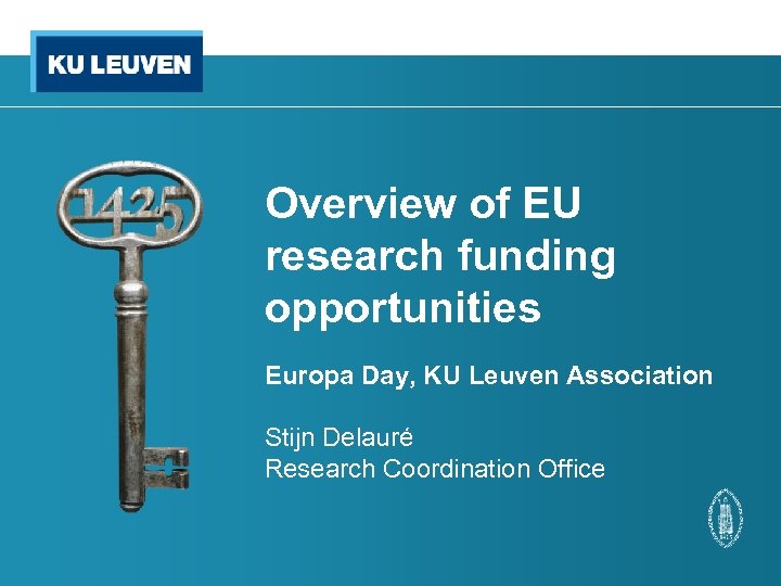 Overview of EU research funding opportunities Europa Day, KU Leuven Association Stijn Delauré Research
