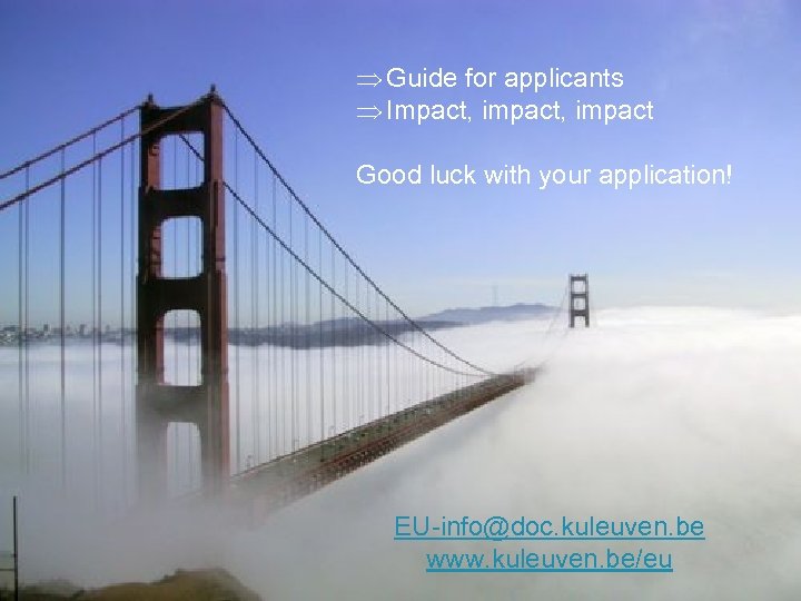 Summarizing… Guide for applicants Impact, impact Good luck with your application! EU-info@doc. kuleuven. be