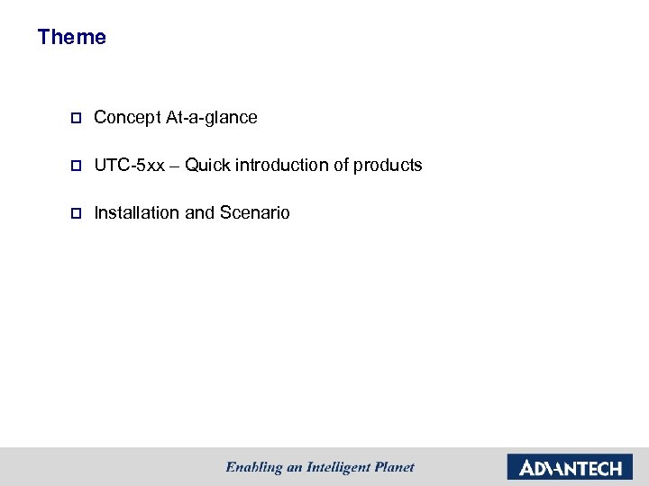 Theme p Concept At-a-glance p UTC-5 xx – Quick introduction of products p Installation