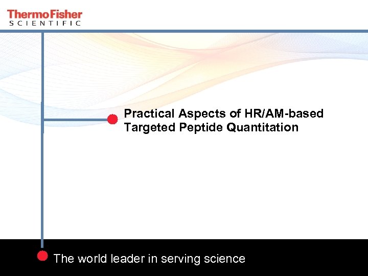 Practical Aspects of HR/AM-based Targeted Peptide Quantitation 15 The world leader in serving science