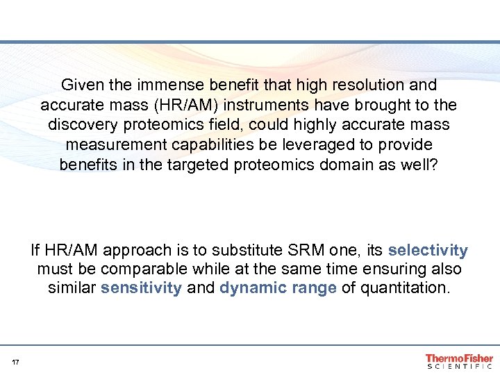 Given the immense benefit that high resolution and accurate mass (HR/AM) instruments have brought