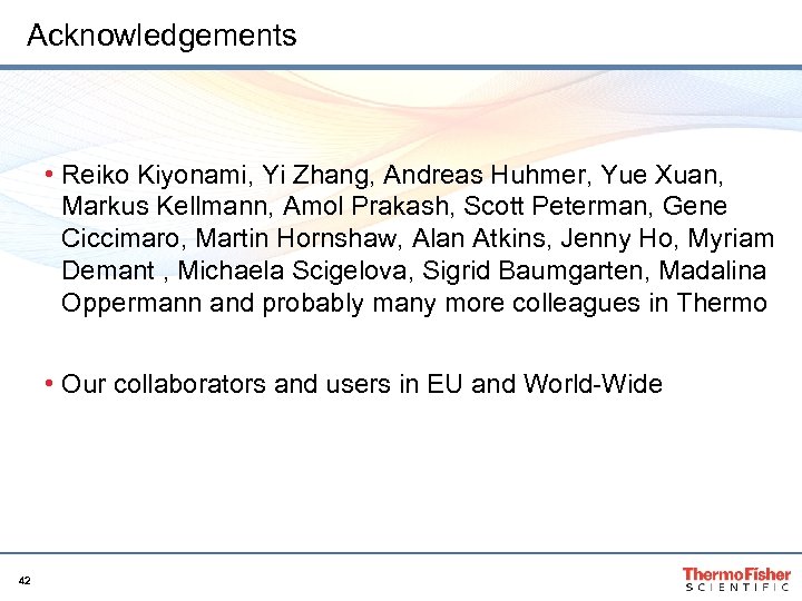 Acknowledgements • Reiko Kiyonami, Yi Zhang, Andreas Huhmer, Yue Xuan, Markus Kellmann, Amol Prakash,