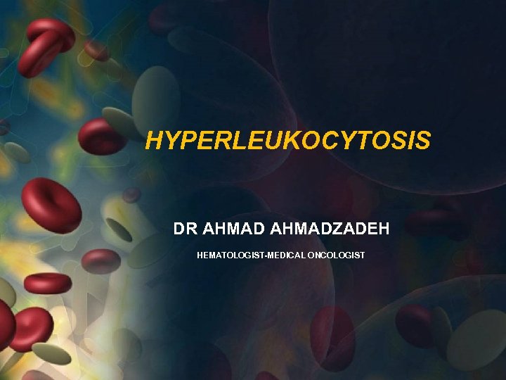 HYPERLEUKOCYTOSIS DR AHMADZADEH HEMATOLOGIST-MEDICAL ONCOLOGIST 