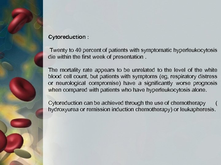 Cytoreduction : Twenty to 40 percent of patients with symptomatic hyperleukocytosis die within the