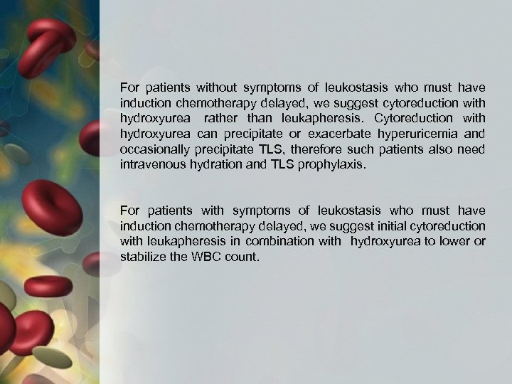 For patients without symptoms of leukostasis who must have induction chemotherapy delayed, we suggest