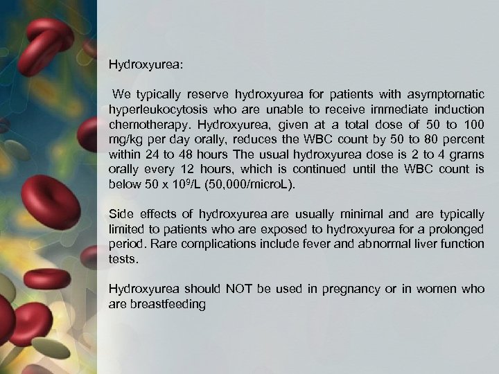 Hydroxyurea: We typically reserve hydroxyurea for patients with asymptomatic hyperleukocytosis who are unable to