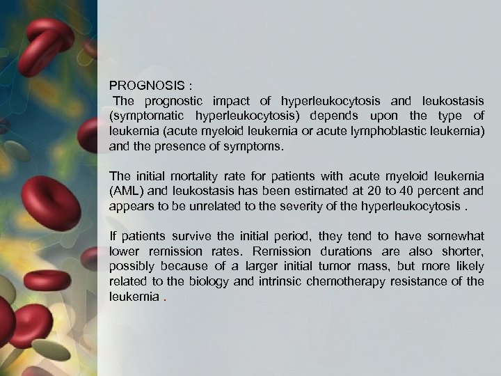 PROGNOSIS : The prognostic impact of hyperleukocytosis and leukostasis (symptomatic hyperleukocytosis) depends upon the