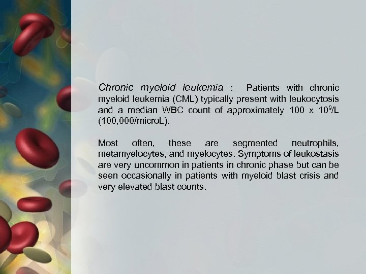 Chronic myeloid leukemia : Patients with chronic myeloid leukemia (CML) typically present with leukocytosis