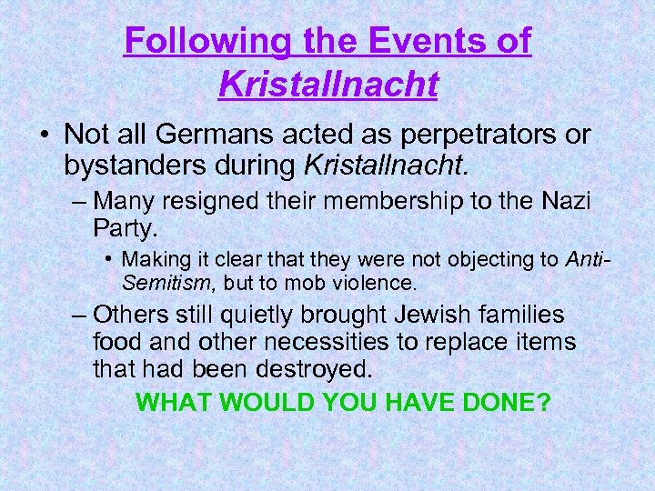 Following the Events of Kristallnacht • Not all Germans acted as perpetrators or bystanders