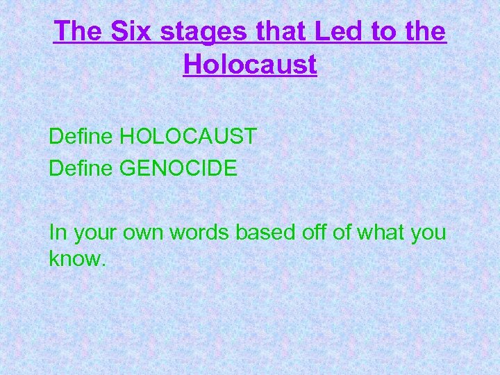 The Six stages that Led to the Holocaust Define HOLOCAUST Define GENOCIDE In your