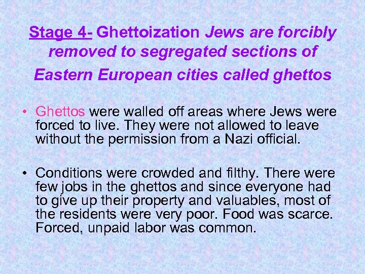 Stage 4 - Ghettoization Jews are forcibly removed to segregated sections of Eastern European