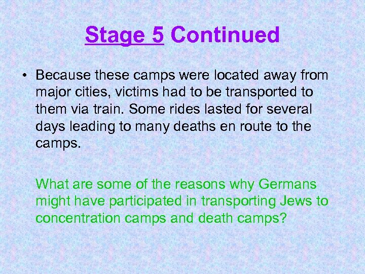 Stage 5 Continued • Because these camps were located away from major cities, victims