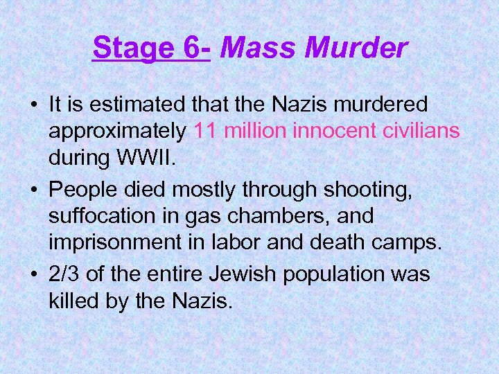 Stage 6 - Mass Murder • It is estimated that the Nazis murdered approximately