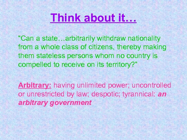 Think about it… “Can a state…arbitrarily withdraw nationality from a whole class of citizens,