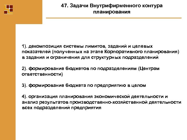 47. Задачи Внутрифирменного контура планирования 1). декомпозиция системы лимитов, заданий и целевых показателей (полученных