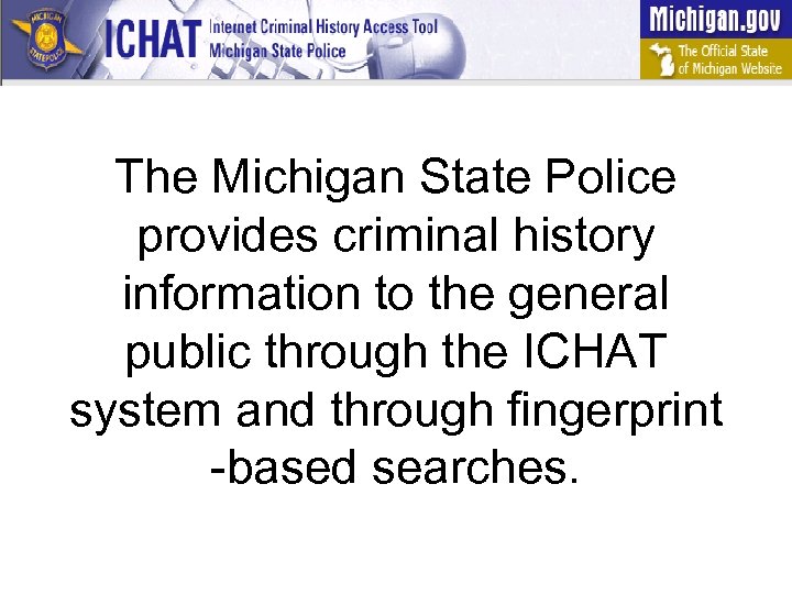 The Michigan State Police provides criminal history information to the general public through the