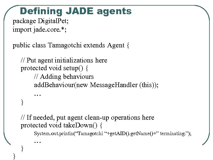 Defining JADE agents package Digital. Pet; import jade. core. *; public class Tamagotchi extends