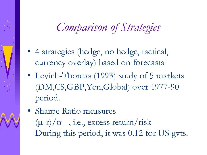 Comparison of Strategies • 4 strategies (hedge, no hedge, tactical, currency overlay) based on
