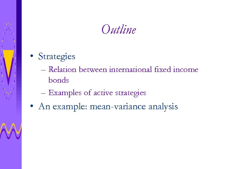 Outline • Strategies – Relation between international fixed income bonds – Examples of active