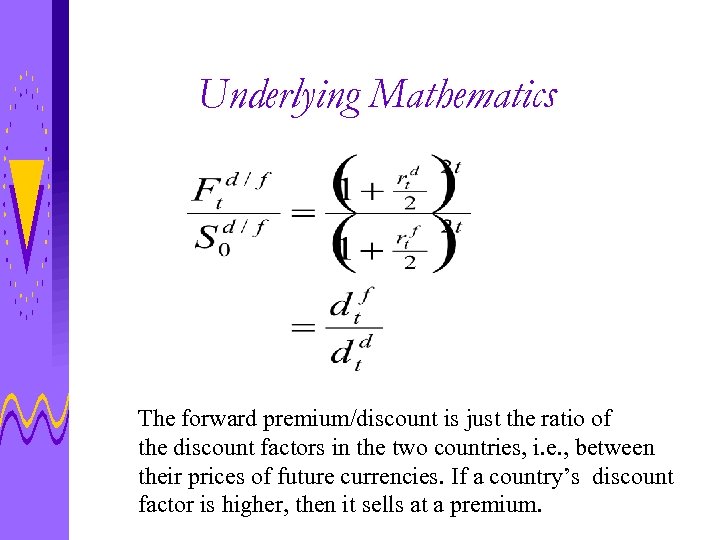 Underlying Mathematics The forward premium/discount is just the ratio of the discount factors in