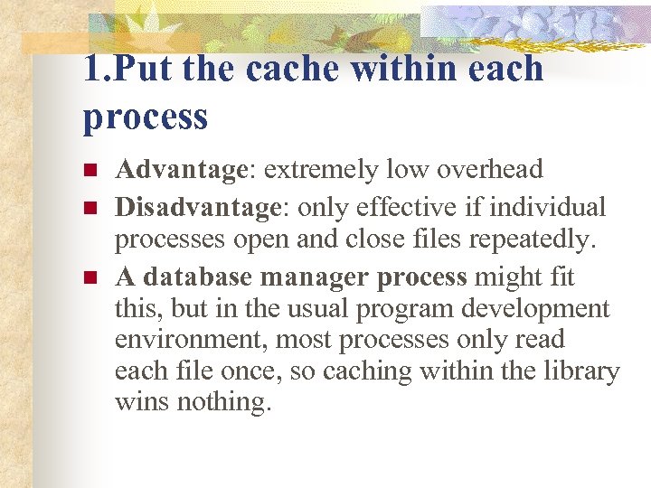 1. Put the cache within each process n n n Advantage: extremely low overhead