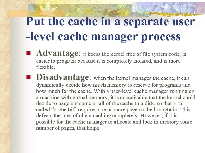 Put the cache in a separate user -level cache manager process n Advantage: it