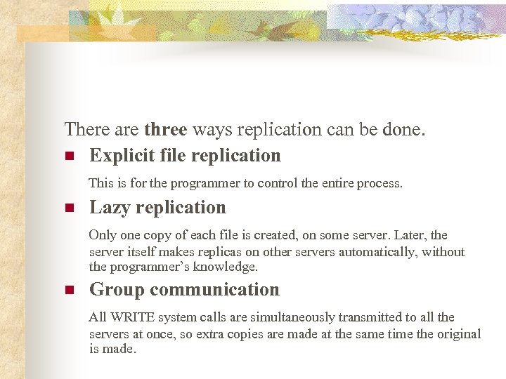 There are three ways replication can be done. n Explicit file replication This is